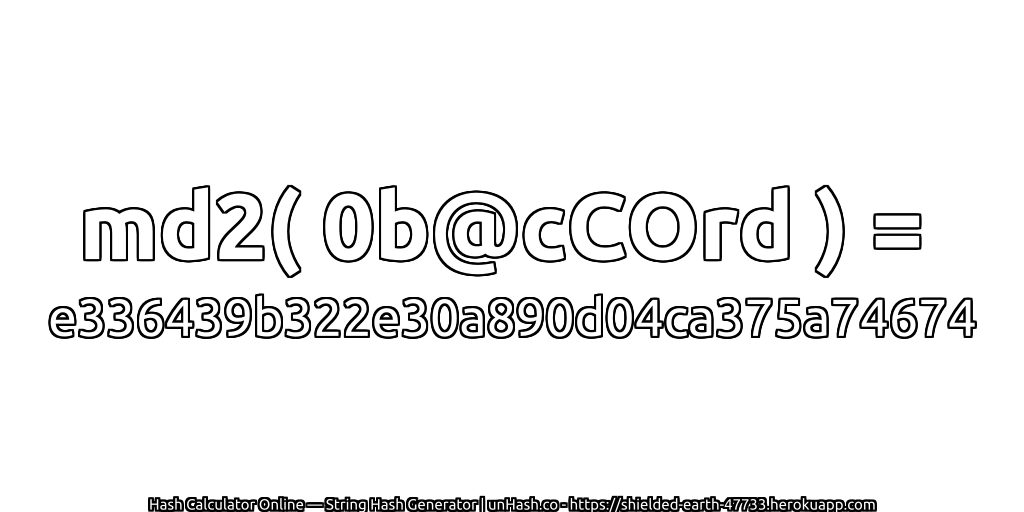 md2( 0b@cCOrd ) = e336439b322e30a890d04ca375a74674 | unHash.co