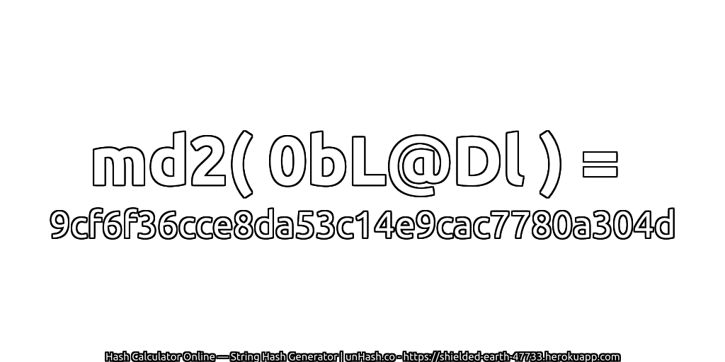 md2( 0bL@Dl ) = 9cf6f36cce8da53c14e9cac7780a304d | unHash.co