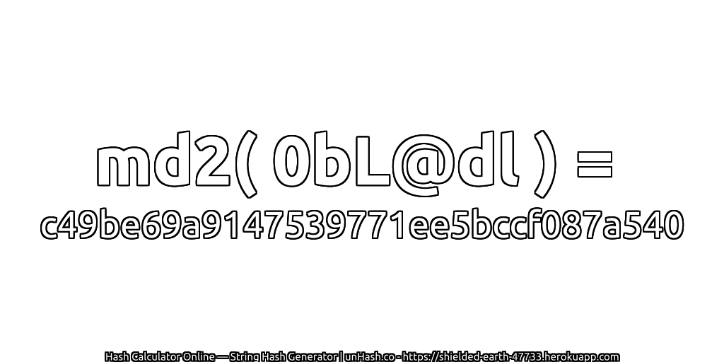 md2( 0bL@dl ) = c49be69a9147539771ee5bccf087a540 | unHash.co