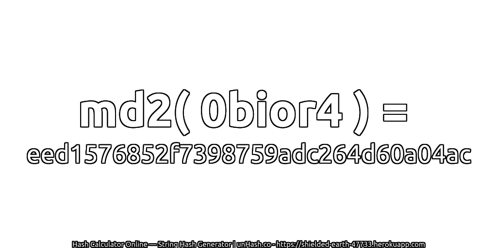 md2( 0bior4 ) = eed1576852f7398759adc264d60a04ac | unHash.co