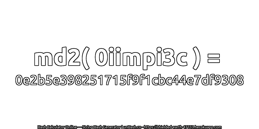 md2( 0iimpi3c ) = 0e2b5e398251715f9f1cbc44e7df9308 | unHash.co