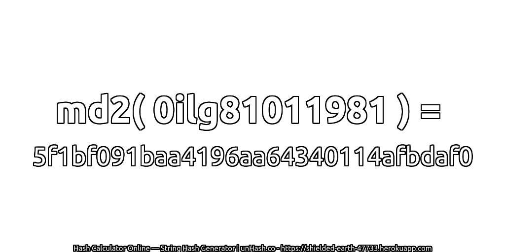 md2( 0ilg81011981 ) = 5f1bf091baa4196aa64340114afbdaf0 | unHash.co