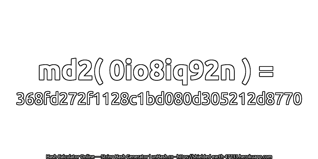 md2( 0io8iq92n ) = 368fd272f1128c1bd080d305212d8770 | unHash.co