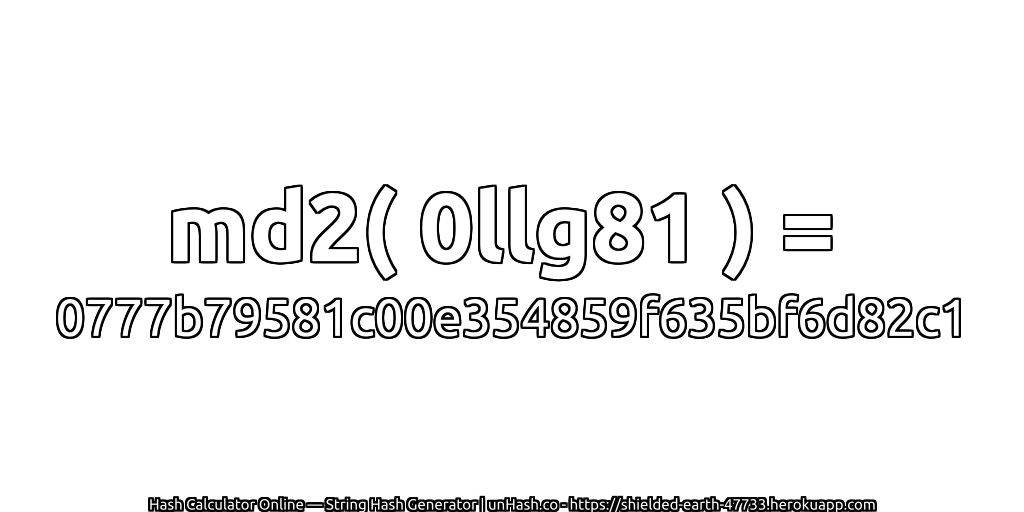 md2( 0llg81 ) = 0777b79581c00e354859f635bf6d82c1 | unHash.co