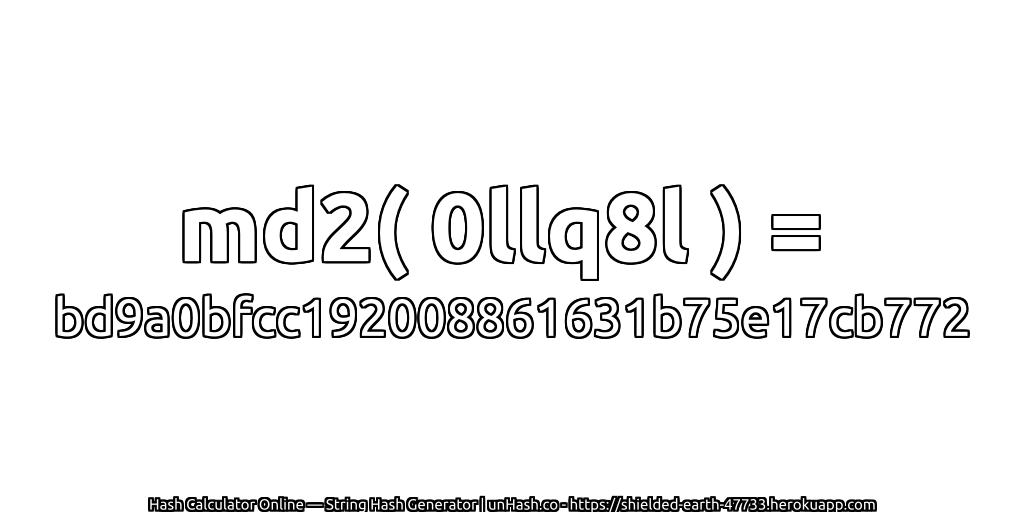 md2( 0llq8l ) = bd9a0bfcc192008861631b75e17cb772 | unHash.co