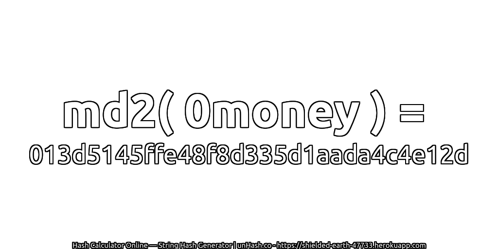 md2( 0money ) = 013d5145ffe48f8d335d1aada4c4e12d | unHash.co