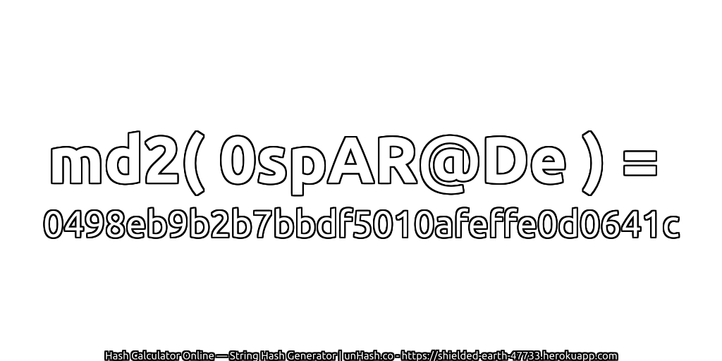 md2( 0spAR@De ) = 0498eb9b2b7bbdf5010afeffe0d0641c | unHash.co