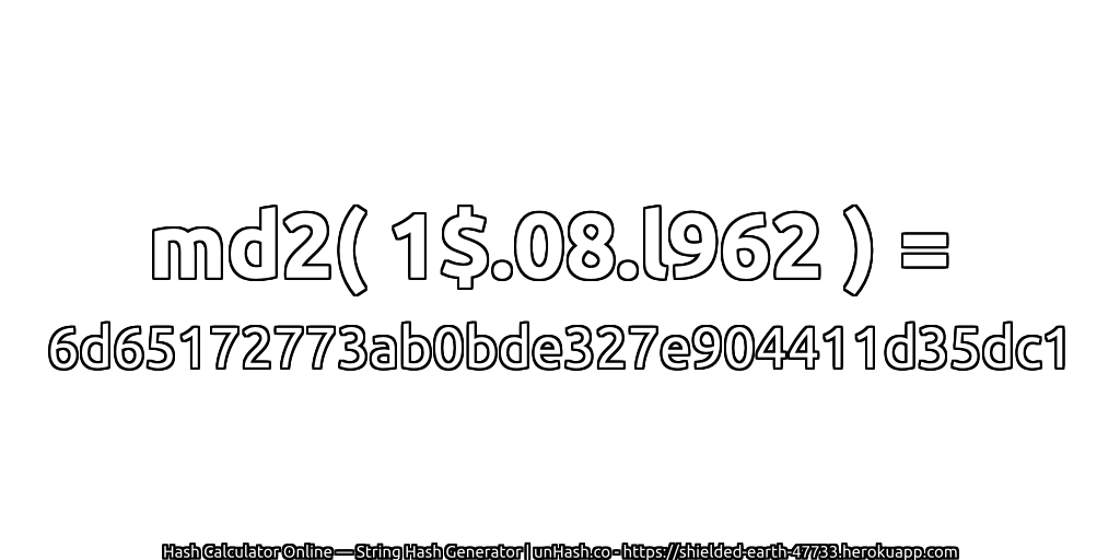 md2( 1$.08.l962 ) = 6d65172773ab0bde327e904411d35dc1 | unHash.co