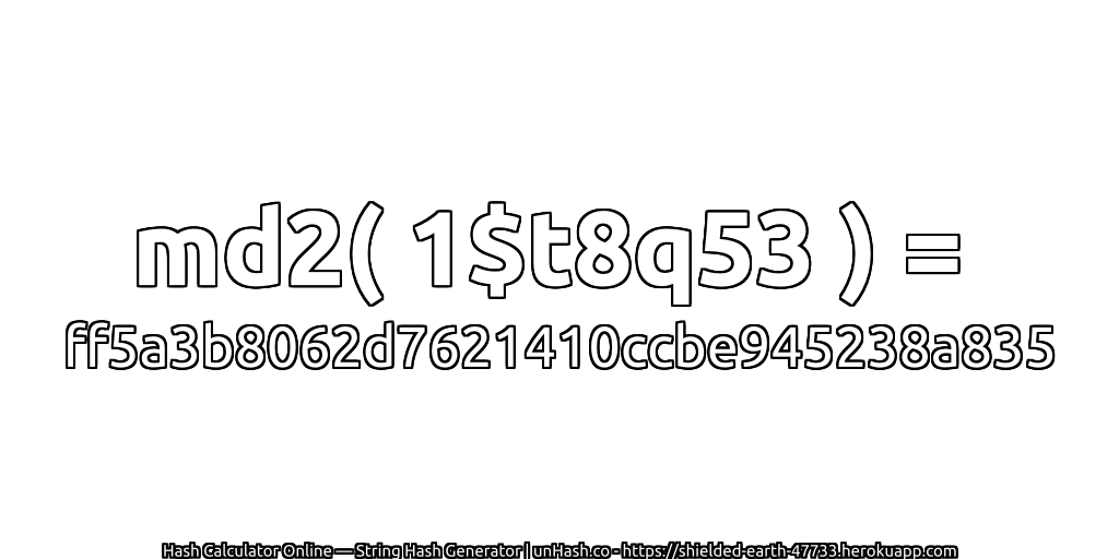 md2( 1$t8q53 ) = ff5a3b8062d7621410ccbe945238a835 | unHash.co