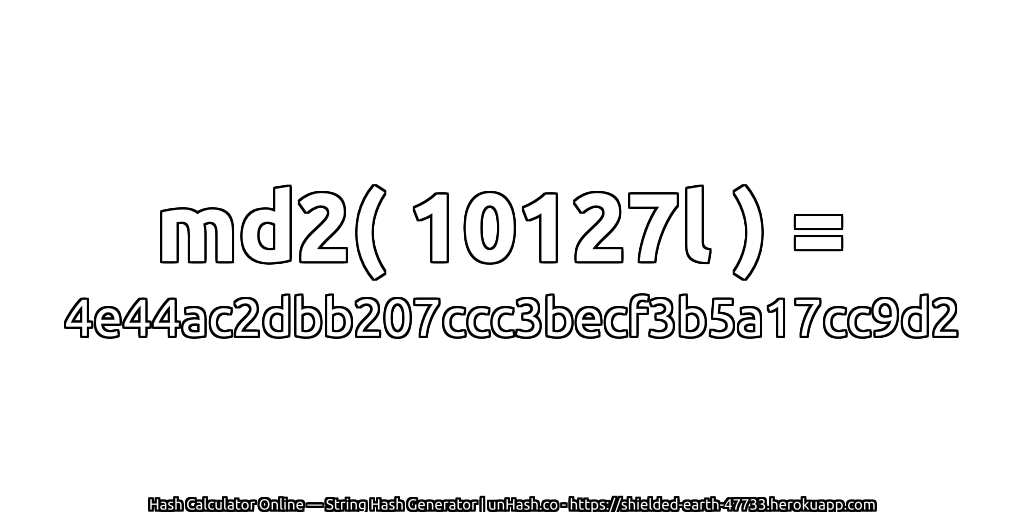 md2( 10127l ) = 4e44ac2dbb207ccc3becf3b5a17cc9d2 | unHash.co
