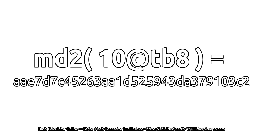 md2( 10@tb8 ) = aae7d7c45263aa1d525943da379103c2 | unHash.co