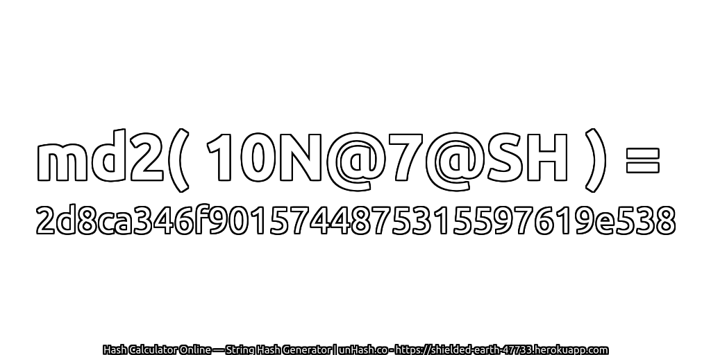 md2( 10N@7@SH ) = 2d8ca346f9015744875315597619e538 | unHash.co