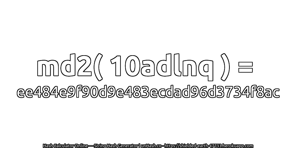 md2( 10adlnq ) = ee484e9f90d9e483ecdad96d3734f8ac | unHash.co