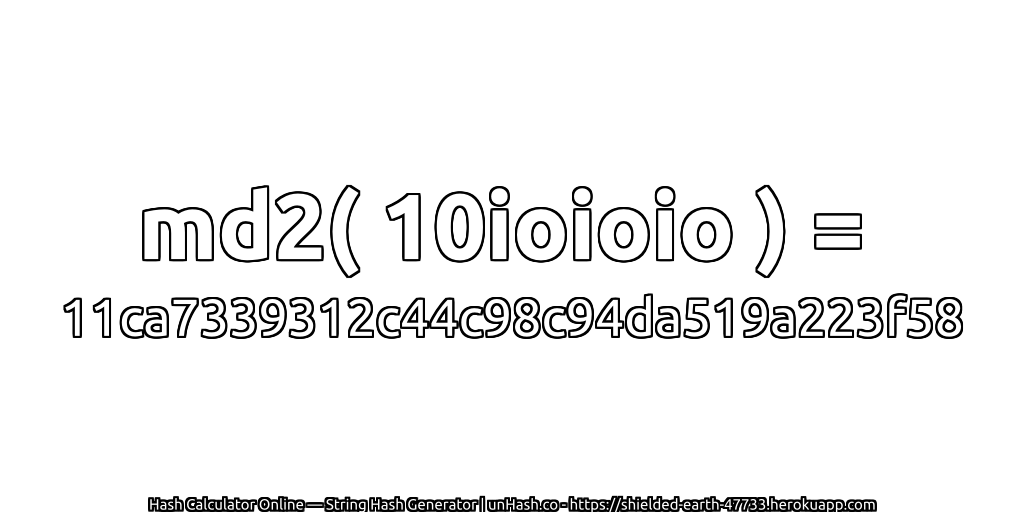 md2( 10ioioio ) = 11ca7339312c44c98c94da519a223f58 | unHash.co