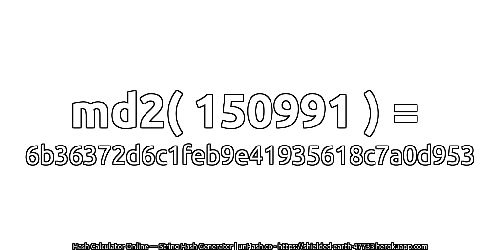 md2( 150991 ) = 6b36372d6c1feb9e41935618c7a0d953 | unHash.co