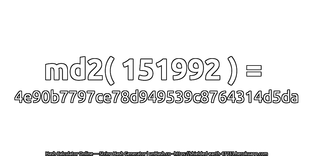 md2( 151992 ) = 4e90b7797ce78d949539c8764314d5da | unHash.co
