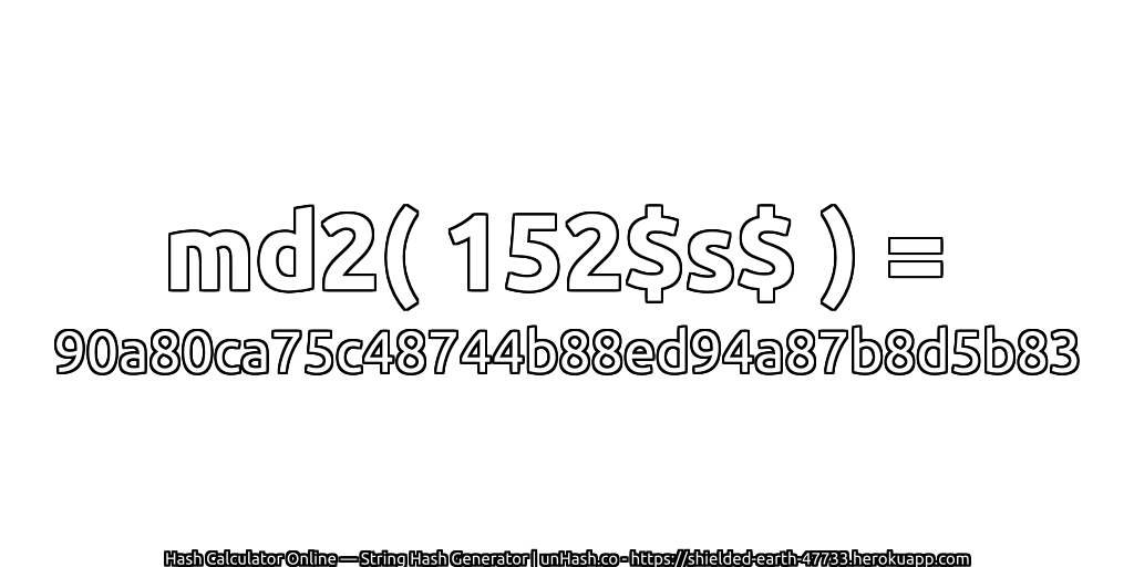 md2( 152$s$ ) = 90a80ca75c48744b88ed94a87b8d5b83 | unHash.co