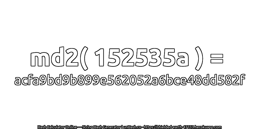 md2( 152535a ) = acfa9bd9b899e562052a6bce48dd582f | unHash.co