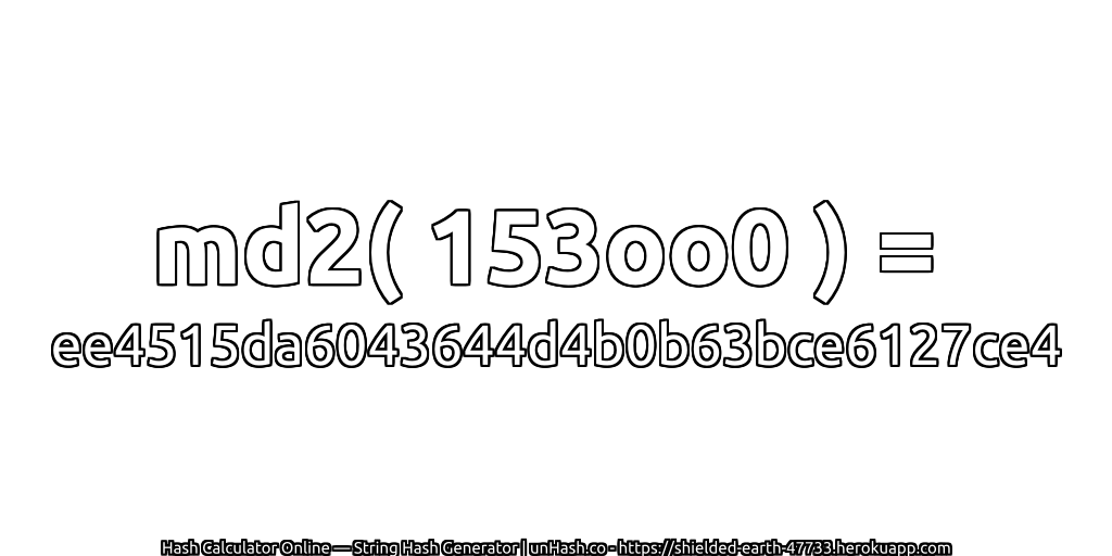 md2( 153oo0 ) = ee4515da6043644d4b0b63bce6127ce4 | unHash.co