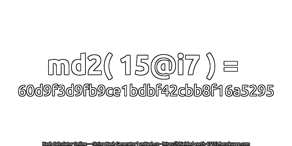 md2( 15@i7 ) = 60d9f3d9fb9ce1bdbf42cbb8f16a5295 | unHash.co