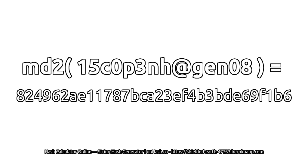 md2( 15c0p3nh@gen08 ) = 824962ae11787bca23ef4b3bde69f1b6 | unHash.co