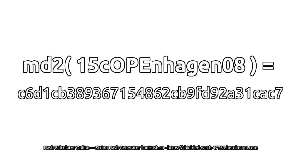 md2( 15cOPEnhagen08 ) = c6d1cb389367154862cb9fd92a31cac7 | unHash.co