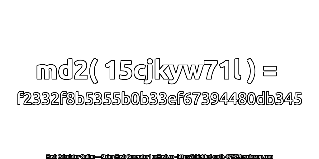 md2( 15cjkyw71l ) = f2332f8b5355b0b33ef67394480db345 | unHash.co