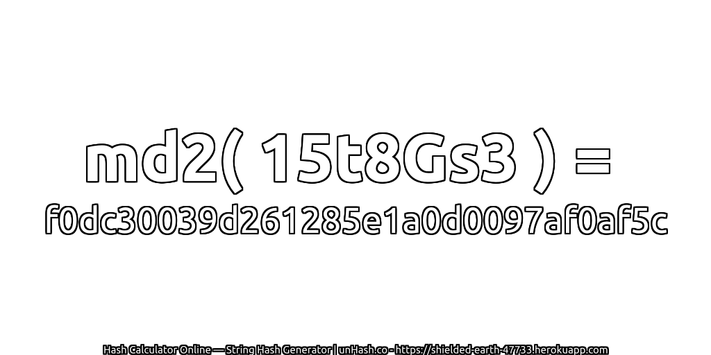 md2( 15t8Gs3 ) = f0dc30039d261285e1a0d0097af0af5c | unHash.co