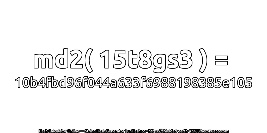 md2( 15t8gs3 ) = 10b4fbd96f044a633f6988198385e105 | unHash.co