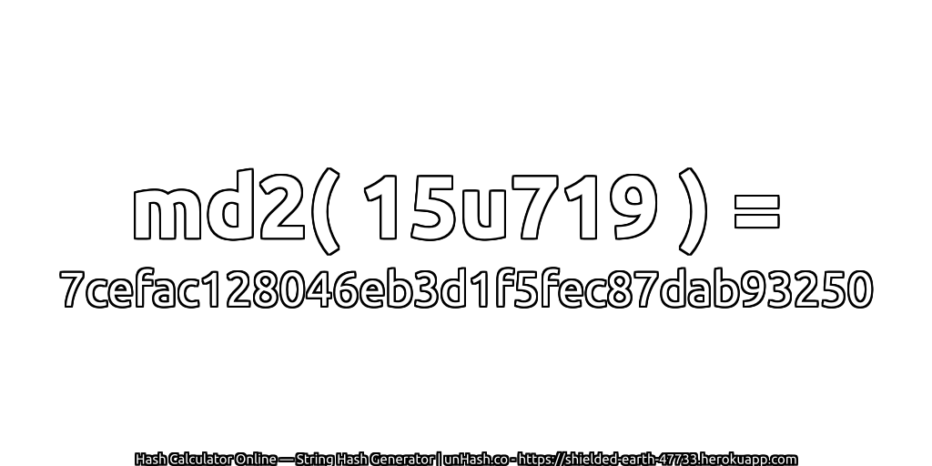 md2( 15u719 ) = 7cefac128046eb3d1f5fec87dab93250 | unHash.co