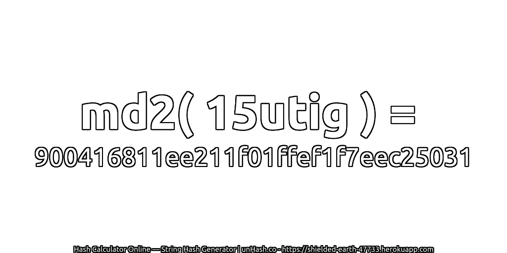 md2( 15utig ) = 900416811ee211f01ffef1f7eec25031 | unHash.co