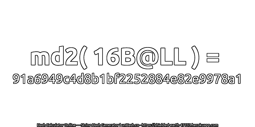 md2( 16B@LL ) = 91a6949c4d8b1bf2252884e82e9978a1 | unHash.co