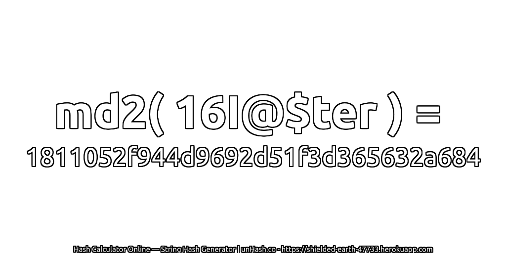 md2( 16I@$ter ) = 1811052f944d9692d51f3d365632a684 | unHash.co