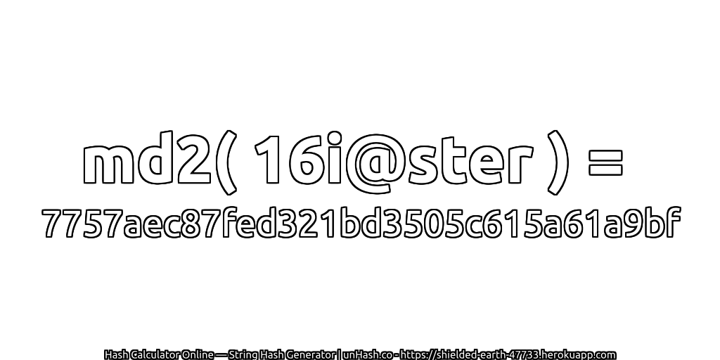 md2( 16i@ster ) = 7757aec87fed321bd3505c615a61a9bf | unHash.co