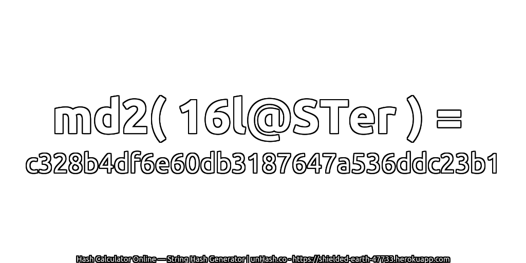 md2( 16l@STer ) = c328b4df6e60db3187647a536ddc23b1 | unHash.co