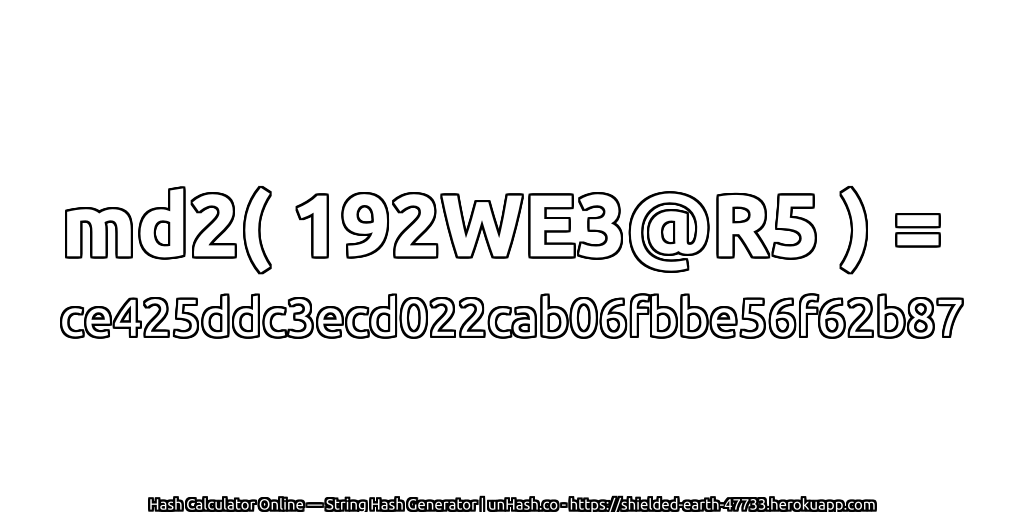 md2( 192WE3@R5 ) = ce425ddc3ecd022cab06fbbe56f62b87 | unHash.co