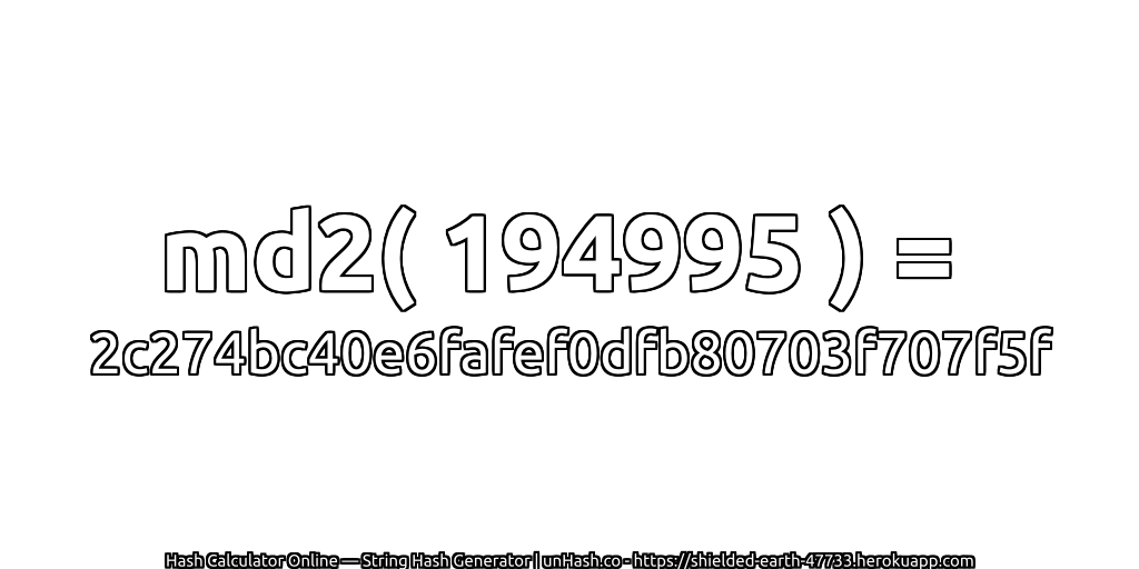 md2( 194995 ) = 2c274bc40e6fafef0dfb80703f707f5f | unHash.co