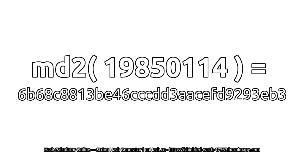 md2( 19850114 ) = 6b68c8813be46cccdd3aacefd9293eb3 | unHash.co