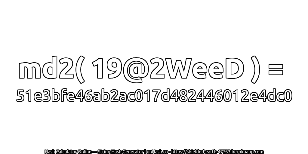 md2( 19@2WeeD ) = 51e3bfe46ab2ac017d482446012e4dc0 | unHash.co