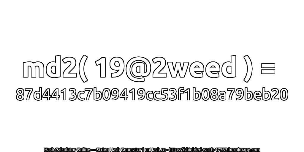 md2( 19@2weed ) = 87d4413c7b09419cc53f1b08a79beb20 | unHash.co