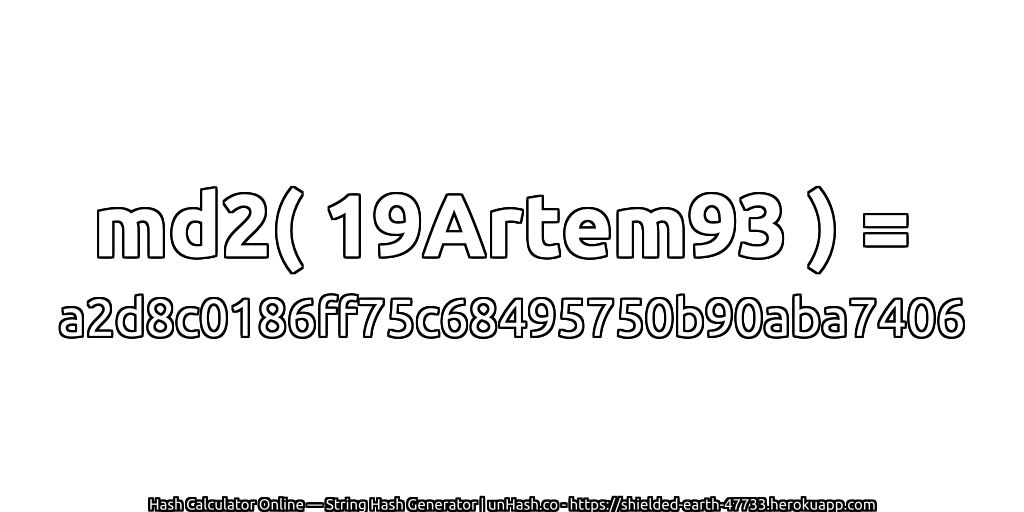 md2( 19Artem93 ) = a2d8c0186ff75c68495750b90aba7406 | unHash.co