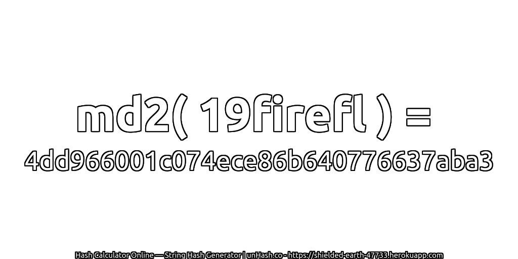 md2( 19firefl ) = 4dd966001c074ece86b640776637aba3 | unHash.co