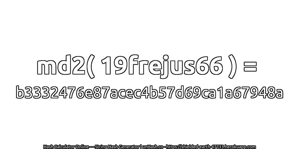 md2( 19frejus66 ) = b3332476e87acec4b57d69ca1a67948a | unHash.co
