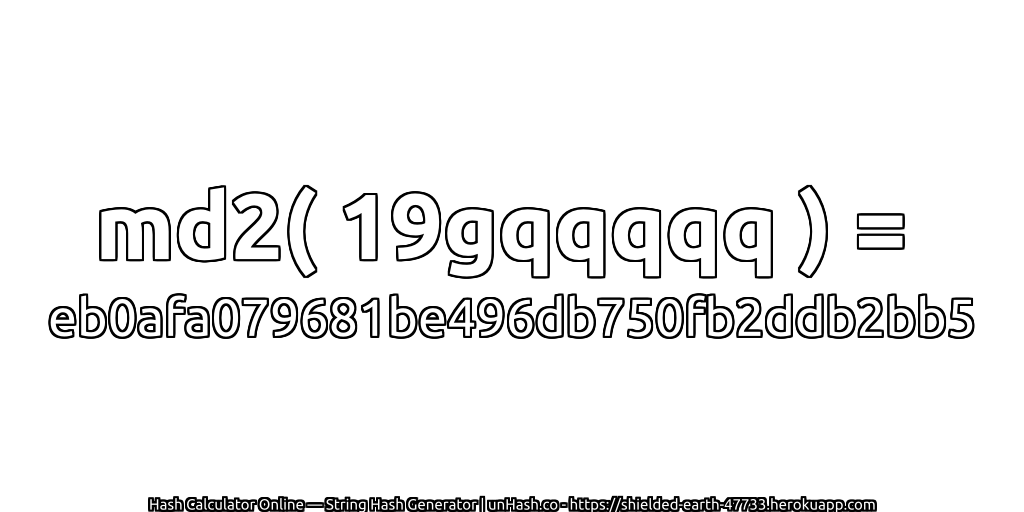 md2( 19gqqqqq ) = eb0afa079681be496db750fb2ddb2bb5 | unHash.co
