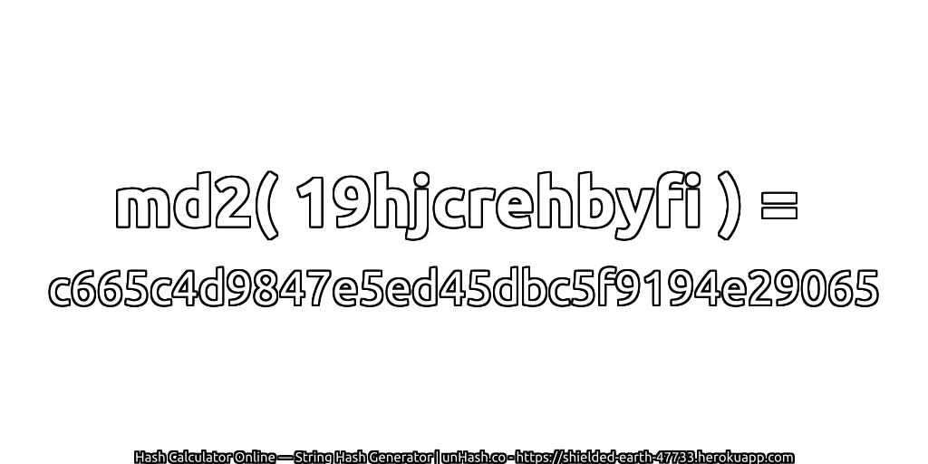 md2( 19hjcrehbyfi ) = c665c4d9847e5ed45dbc5f9194e29065 | unHash.co