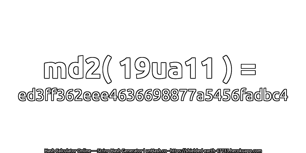 md2( 19ua11 ) = ed3ff362eee4636698877a5456fadbc4 | unHash.co