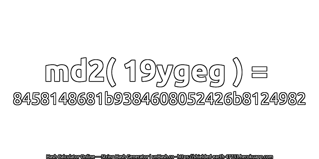 md2( 19ygeg ) = 8458148681b9384608052426b8124982 | unHash.co