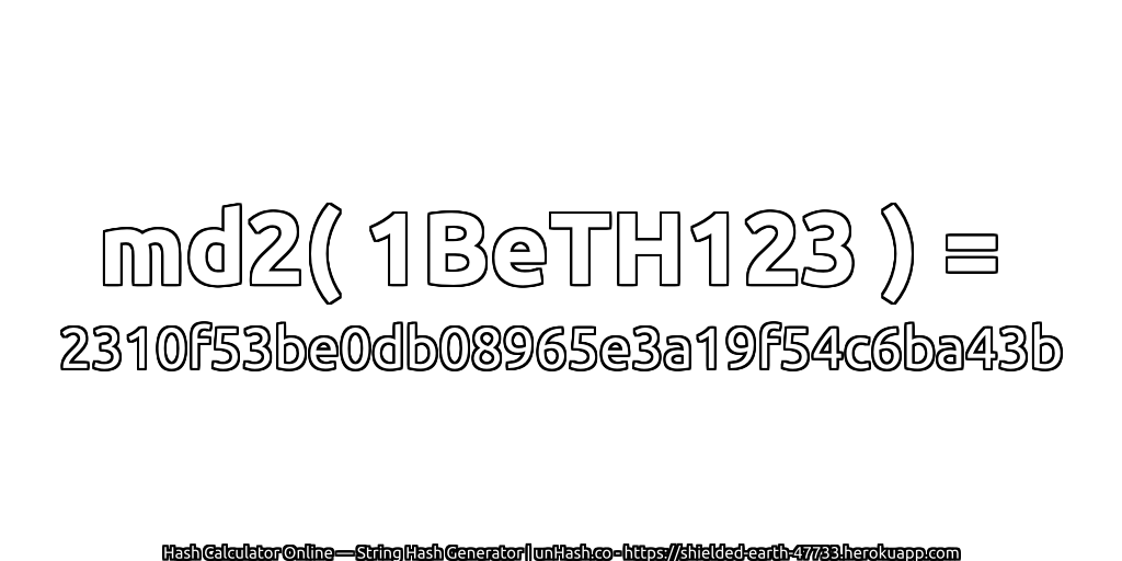 md2( 1BeTH123 ) = 2310f53be0db08965e3a19f54c6ba43b | unHash.co