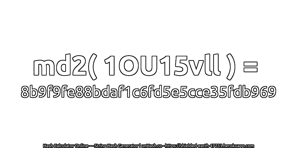 md2( 1OU15vll ) = 8b9f9fe88bdaf1c6fd5e5cce35fdb969 | unHash.co