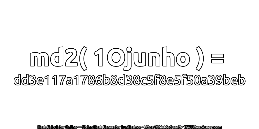 md2( 1Ojunho ) = dd3e117a1786b8d38c5f8e5f50a39beb | unHash.co